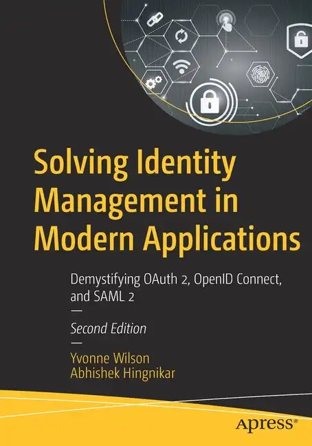 Solving Identity Management in Modern Applications: Demystifying Oauth 2, Openid Connect, and Saml 2 - Paperback