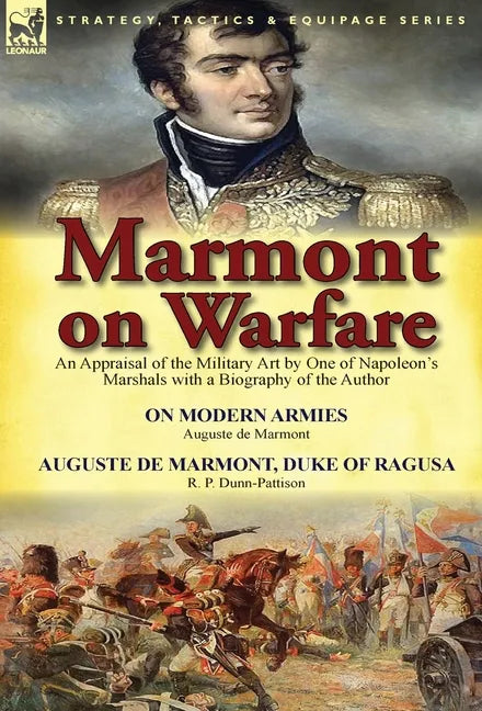 Marmont on Warfare: An Appraisal of the Military Art by One of Napoleon's Marshals with a Biography of the Author-On Modern Armies by Augu - Hardcover