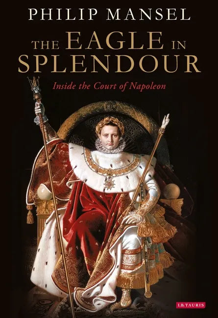 The Eagle in Splendour: Inside the Court of Napoleon - Paperback