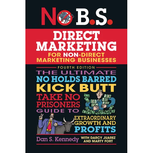 No B.S. Direct Marketing: The Ultimate No Holds Barred Kick Butt Take No Prisoners Guide to Extraordinary Growth and Profits - Paperback