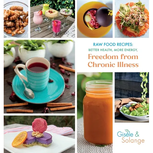 Raw Food Recipes: Better Health, More Energy, and Freedom from Chronic Illness - Hardcover
