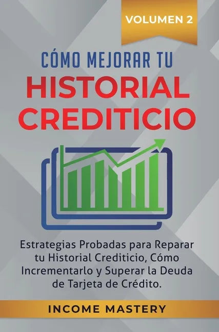 Cómo Mejorar Tu Historial Crediticio: Estrategias Probadas Para Reparar Tu Historial Crediticio, Cómo Incrementarlo y Superar La Deuda de Tarjeta de C - Hardcover