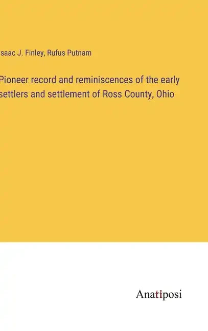 Pioneer record and reminiscences of the early settlers and settlement of Ross County, Ohio - Hardcover