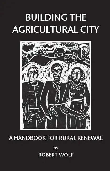 Building the Agricultural City: A Handbook for Rural Renewal - Paperback