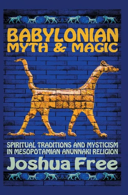 Babylonian Myth and Magic: Spiritual Traditions and Mysticism in Mesopotamian Anunnaki Religion - Hardcover
