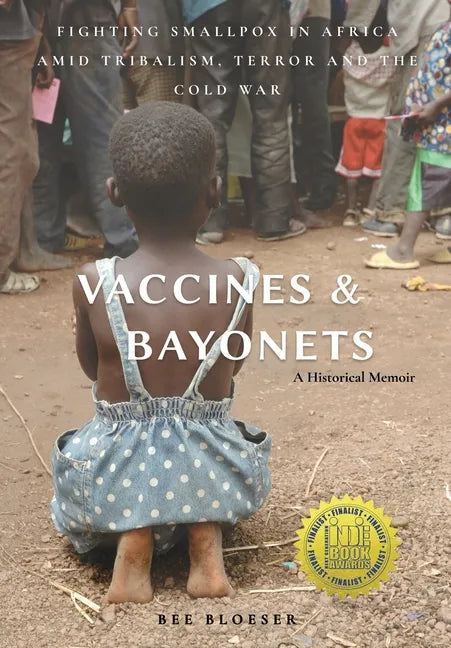 Vaccines and Bayonets: Fighting Smallpox in Africa amid Tribalism, Terror and the Cold War - Hardcover