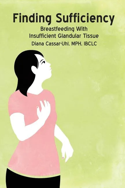 Finding Sufficiency: Breastfeeding With Insufficient Glandular Tissue - Paperback