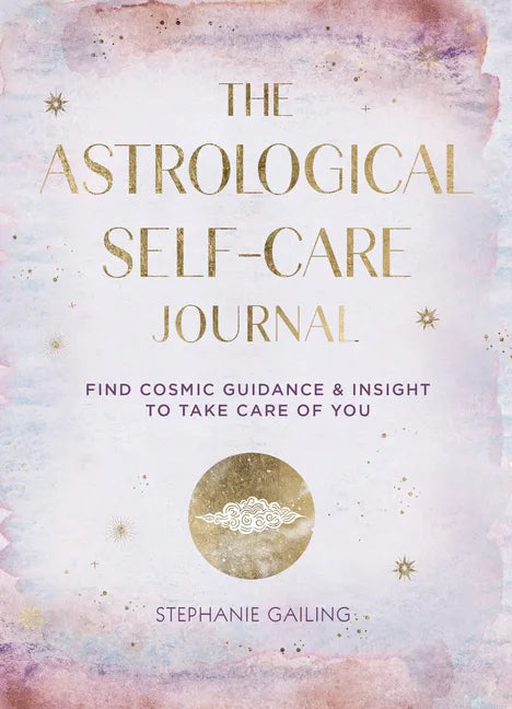 Astrological Self-Care Journal: Find Cosmic Guidance & Insight to Take Care of You - Hardcover