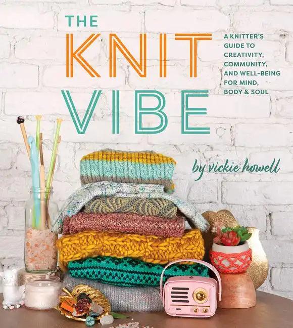 The Knit Vibe: A Knitter's Guide to Creativity, Community, and Well-Being for Mind, Body & Soul - Hardcover
