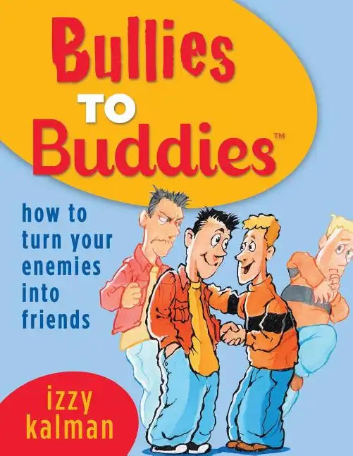 Bullies to Buddies - How to Turn Your Enemies into Friends! - Paperback