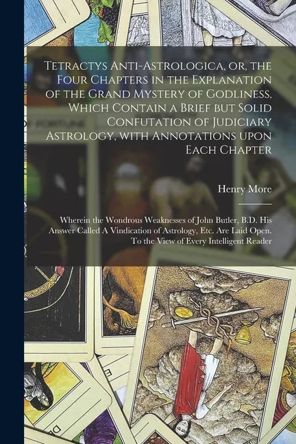 Tetractys Anti-astrologica, or, the Four Chapters in the Explanation of the Grand Mystery of Godliness, Which Contain a Brief but Solid Confutation of - Paperback