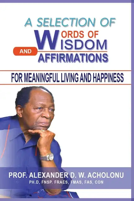 A Selection of Words of Wisdom and Affirmations for Meaningful Living and Happiness - Paperback