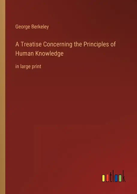 A Treatise Concerning the Principles of Human Knowledge: in large print - Paperback