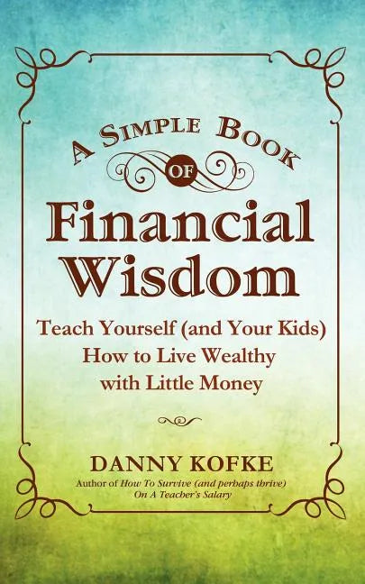 A Simple Book of Financial Wisdom: Teach Yourself (and Your Kids) How to Live Wealthy with Little Money - Paperback