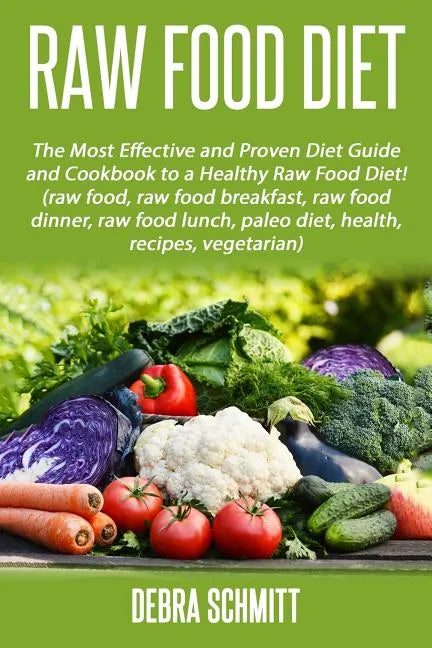 Raw Food Diet: The Most Effective and Proven Diet Guide and Cookbook to a Health - Paperback