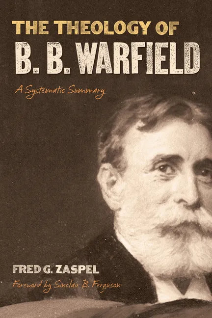 The Theology of B. B. Warfield: A Systematic Summary - Paperback