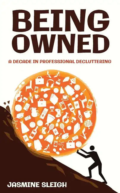 Being Owned: A Decade in Professional Decluttering - Paperback
