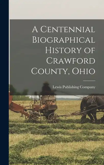 A Centennial Biographical History of Crawford County, Ohio - Hardcover