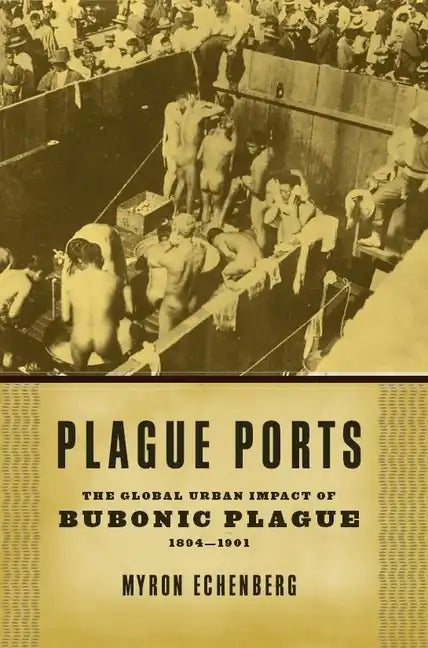 Plague Ports: The Global Urban Impact of Bubonic Plague, 1894-1901 - Paperback