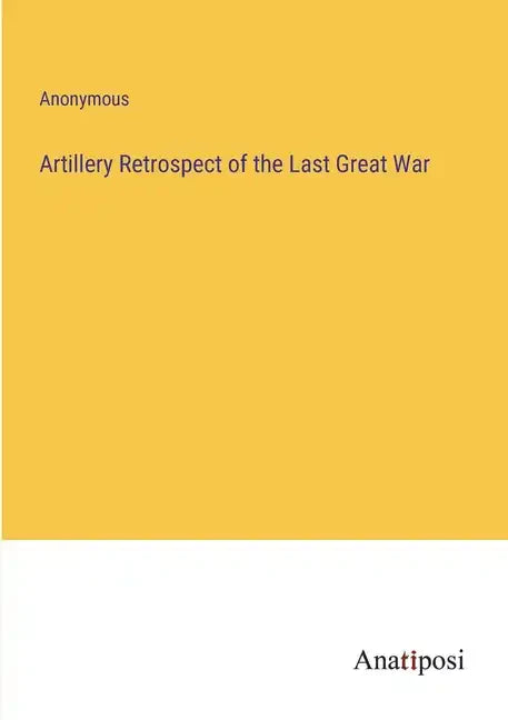 Artillery Retrospect of the Last Great War - Paperback