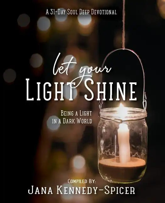 Let Your Light Shine: Being A Light In A Dark World - Paperback