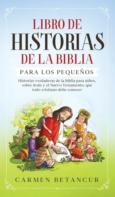 Libro de Historias de la Biblia Para Los Pequeños: Historias verdaderas de la biblia para niños, sobre Jesús y el Nuevo Testamento, que todo cristiano - Hardcover