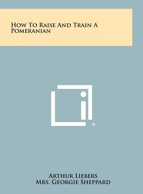 How To Raise And Train A Pomeranian - Hardcover
