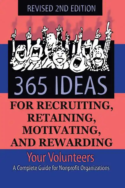 365 Ideas for Recruiting, Retaining, Motivating and Rewarding Your Volunteers: A Complete Guide for Non-Profit Organizations - Paperback