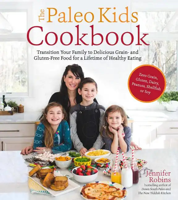 The Paleo Kids Cookbook: Transition Your Family to Delicious Grain- And Gluten-Free Food for a Lifetime of Healthy Eating - Paperback