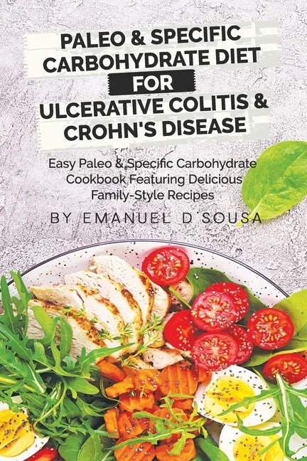 Paleo & Specific Carbohydrate Diet for Ulcerative Colitis & Crohn's Disease: Easy Paleo and Specific Carbohydrate Cookbook Featuring Delicious Family- - Paperback