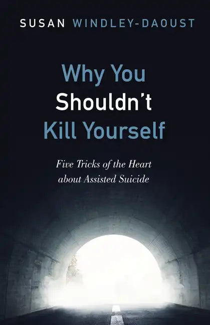 Why You Shouldn't Kill Yourself: Five Tricks of the Heart about Assisted Suicide - Paperback