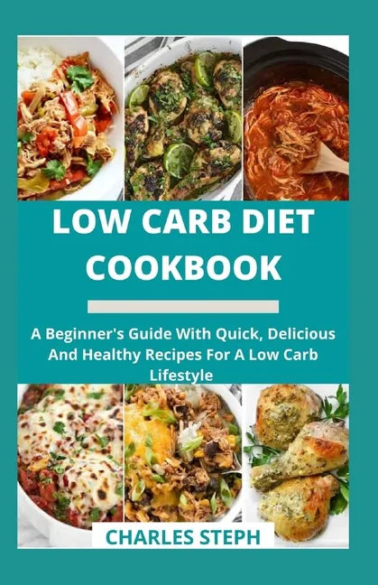 Low Carb Diet Cookbook: A Beginner's Guide With Quick, Delicious And Healthy Recipes For A Low Carb Lifestyle - Paperback