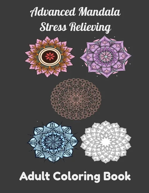 Advanced Mandala Stress Relieving Adult Coloring Book: Relaxing Mandala Patterns, Flowers Coloring book for Adult - Paperback