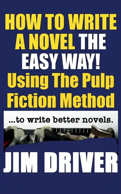 How To Write A Novel The Easy Way Using The Pulp Fiction Method To Write Better Novels: Writing Skills - Paperback