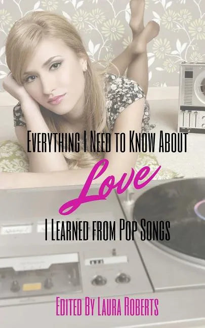 Everything I Need to Know About Love I Learned From Pop Songs - Paperback