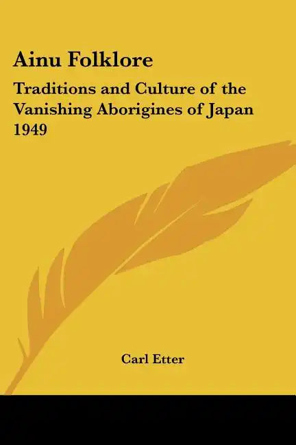 Ainu Folklore: Traditions and Culture of the Vanishing Aborigines of Japan 1949 - Paperback