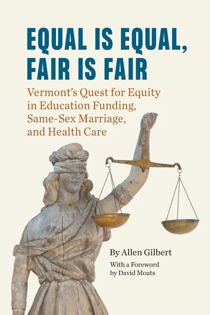 Equal is Equal, Fair is Fair: Vermont's Quest for Equity in Education Funding, Same-Sex Marriage, and Health Care - Paperback