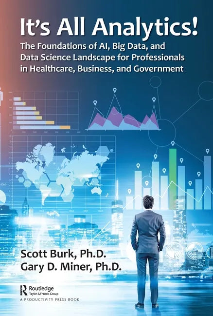 It's All Analytics!: The Foundations of Al, Big Data and Data Science Landscape for Professionals in Healthcare, Business, and Government - Hardcover
