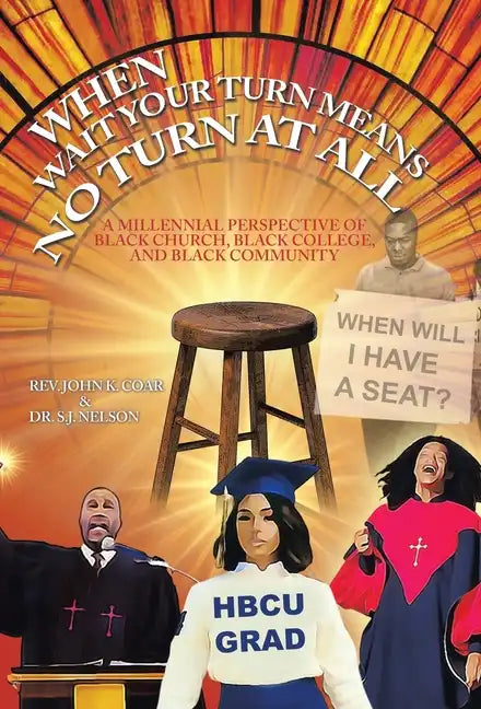When Wait Your Turn Means No Turn at All: A Millennial Perspective of Black Church, Black College, and Black Community - Hardcover