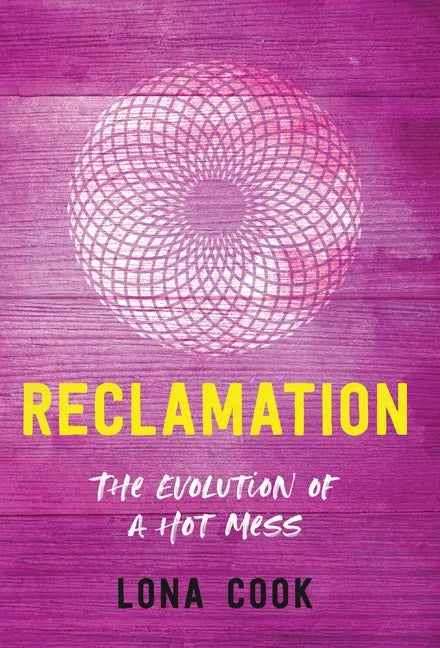 Reclamation: The Evolution of a Hot Mess - Hardcover
