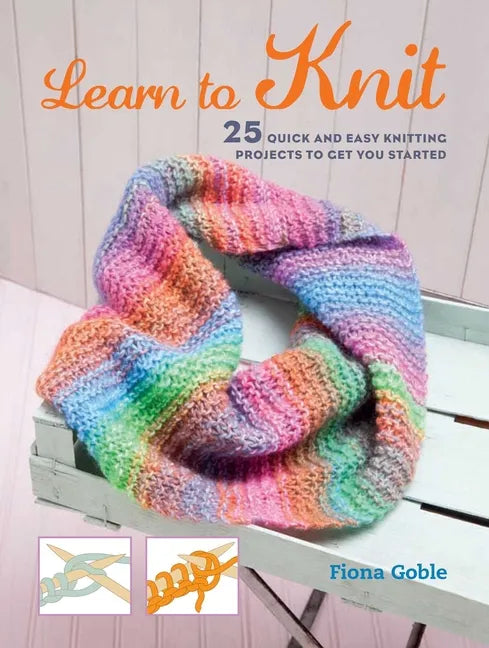 Learn to Knit: 25 Quick and Easy Knitting Projects to Get You Started - Paperback