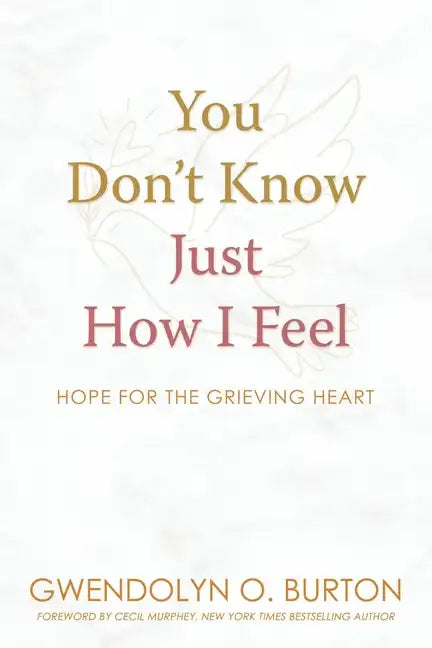 You Don't Know Just How I Feel: Hope For the Grieving Heart - Paperback