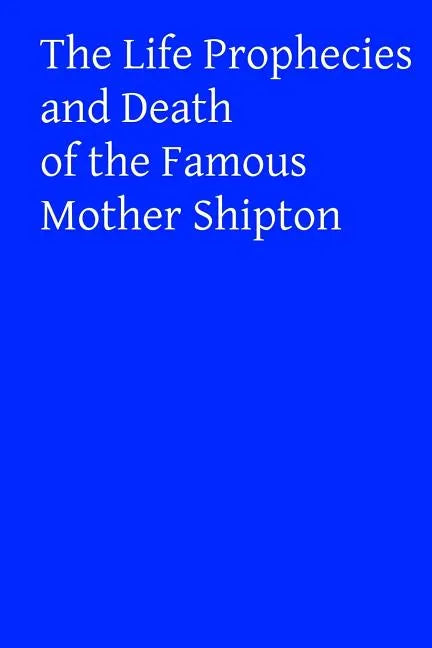 The Life Prophecies and Death of the Famous Mother Shipton - Paperback