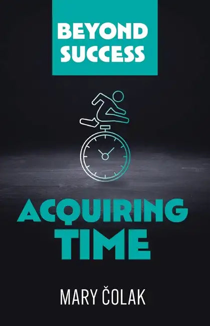 Acquiring Time (Book 2 Beyond Success Series) - Paperback