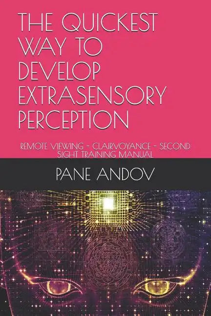The Quickest Way to Develop Extrasensory Perception: Remote Viewing - Clairvoyance - Second Sight Training Manual - Paperback