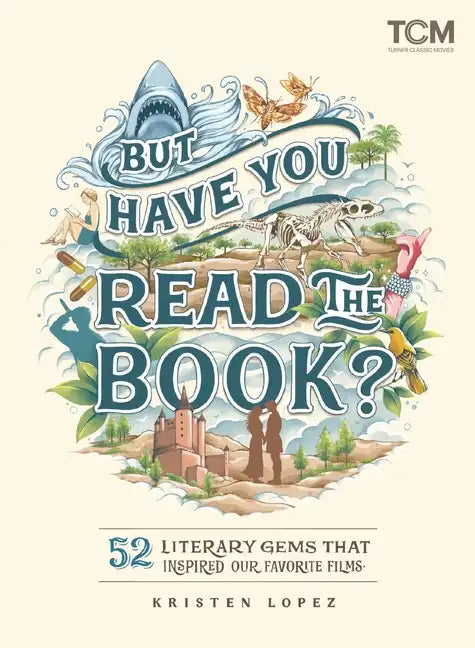 But Have You Read the Book?: 52 Literary Gems That Inspired Our Favorite Films - Hardcover
