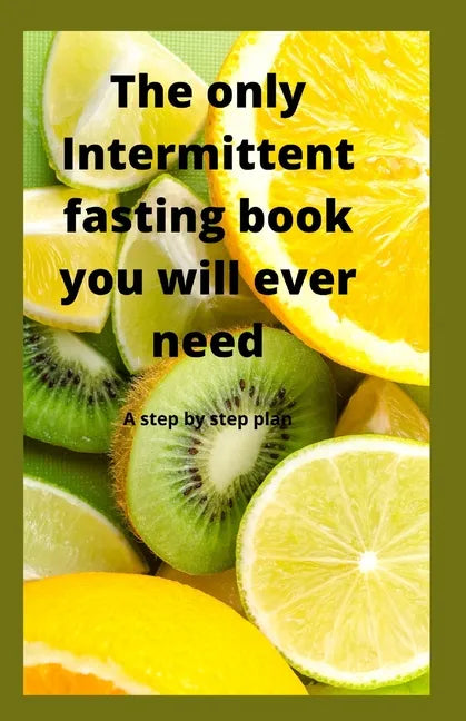 The Only Intermittent Fasting Book You Will Ever Need: A Step by Step Plan - Paperback