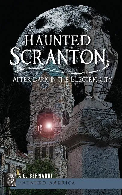 Haunted Scranton: After Dark in the Electric City - Hardcover