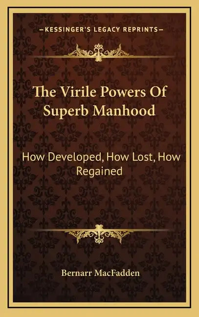 The Virile Powers of Superb Manhood: How Developed, How Lost, How Regained - Hardcover