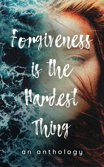 Forgiveness is the Hardest Thing: A collection of short stories, poems and essays on how 21 women let go and moved on... or didn't - Paperback